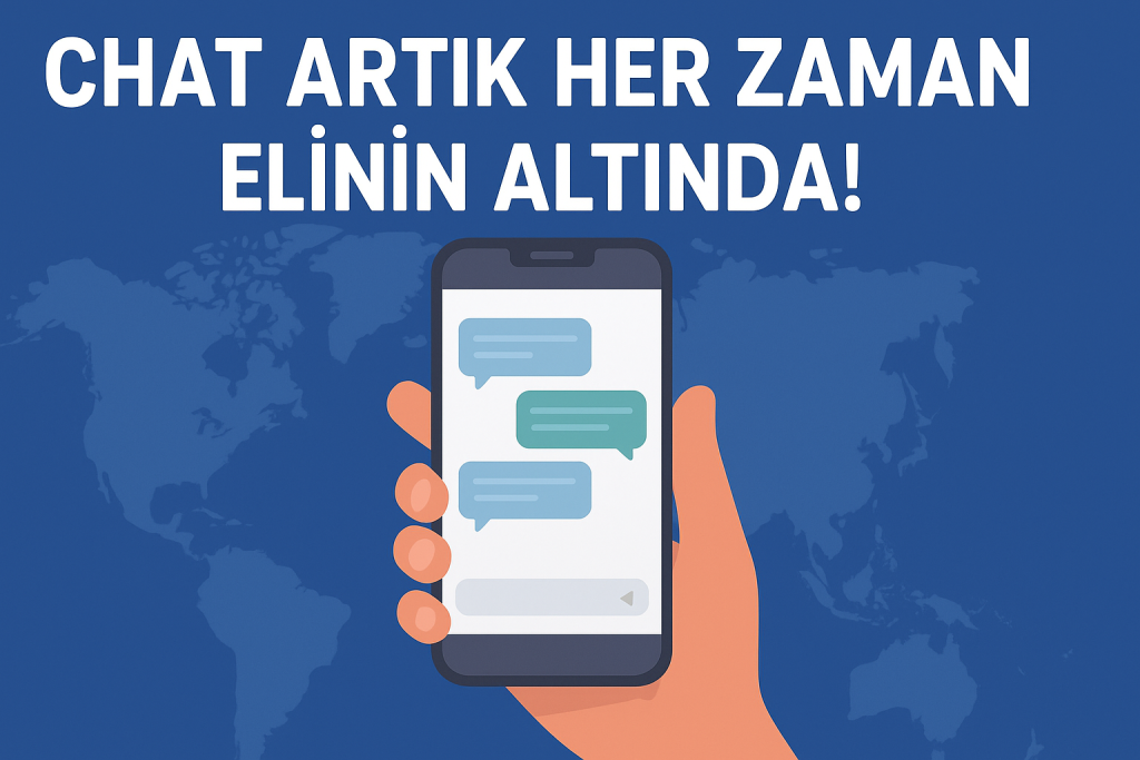 Chat Artık Her Zaman Elinin Altında!