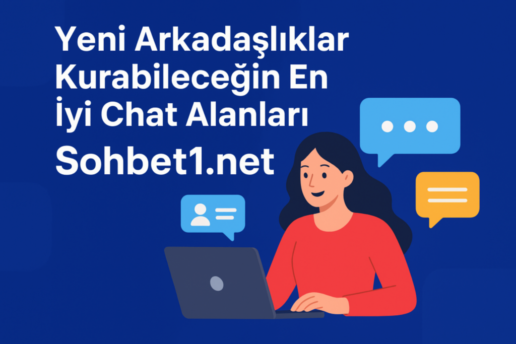 Yeni Arkadaşlıklar Kurabileceğin En İyi Chat Alanları